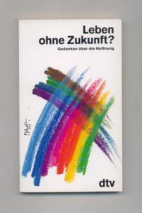 Leben ohne Zukunft? : Gedanken über d. Hoffnung ; 22 Beiträge - dtv ; 10753.