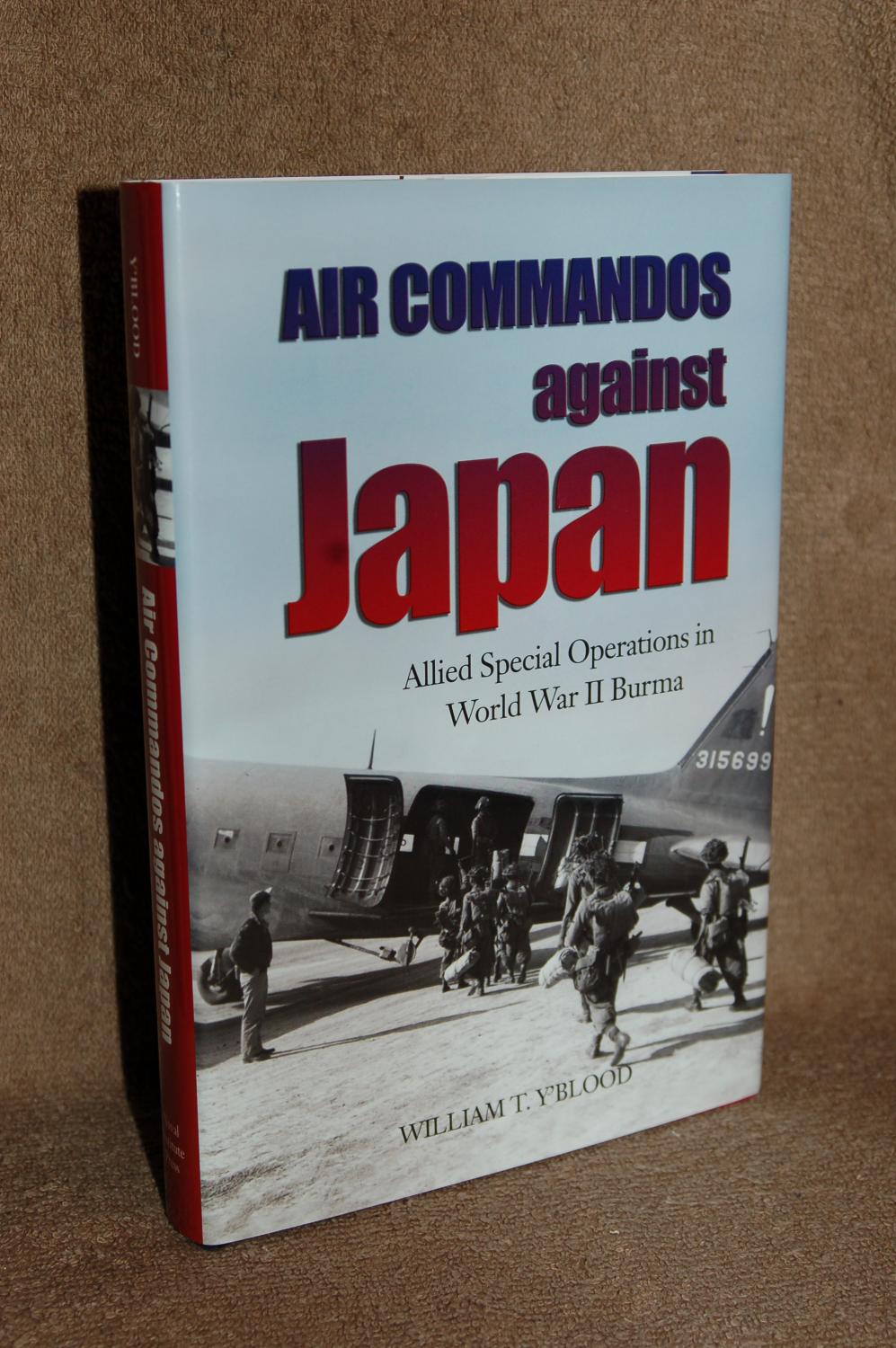 AIR COMMANDOS AGAINST JAPAN; ALLIED SPECIAL OPERATIONS IN WORLD WAR II BURMA - William T. Y'Blood