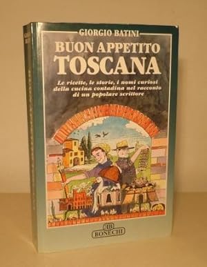 BUON APPETITO TOSCANA - LE RICETTE, LE STORIE, I NOMI CURIOSI DELLA CUCINA CONTADINA NEL RACCONTO...