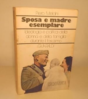 SPOSA E MADRE ESEMPLARE - IDEOLOGIA E POLITICA DELLA DONNA E DELLA FAMIGLIA DURANTE IL FASCISMO