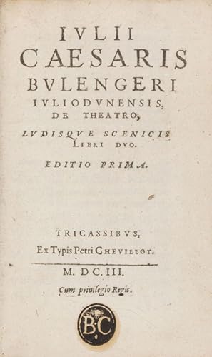 Iulii Caesaris Bulengeri. Iuliodunensis De Theatro. Ludisque scenicis libri duo. Editio prima. M....