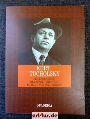 Kurt Tucholsky : 1890 - 1935 : Ein Lebensbild. hrsg. von Richard von Soldenhoff