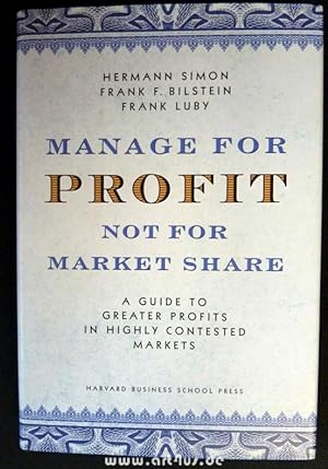 Manage for Profit Not for Market Share : A Guide to Greater Profits in Highly Contested Markets.