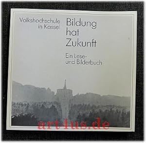 Bildung hat Zukunft : Volkshochschule in Kassel ; ein Lese- u. Bilderbuch. [Hrsg.: Gesamtvolkshoc...