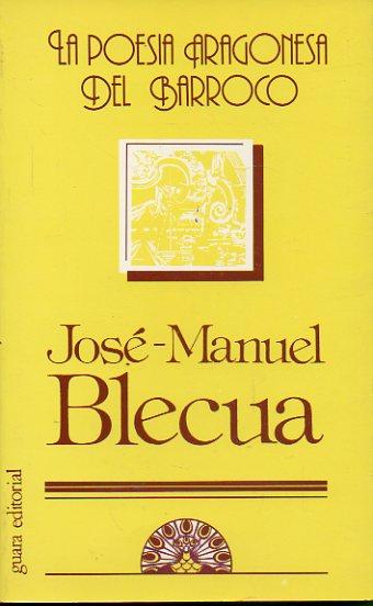 LA POESÍA ARAGONESA DEL BARROCO. Edición de. Poemas de los Argénsola, Juan Melendo, Andrés Melero, José Pellicer de Ossáu, Juan Nadal, Jerónimo de Cáncer y Velasco, Miguel Dicastillo. - Blecua, José-Manuel.