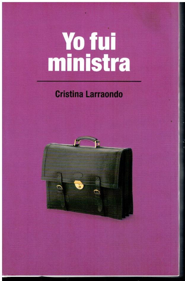 YO FUI MINISTRA. Prólogo de Leopoldo Calvo Sotelo. 1ª edición. Soledad Becerril, Rosa Conde, Matilde Fernández, Carmen Alborch, Ángeles Amador, Cristina Alberdi, Esperanza aguirre, Loyola del Palacio, Isabel Tocino, Margarita Mariscal de Gante, Celia Villalobos. - Larraondo, Cristina.