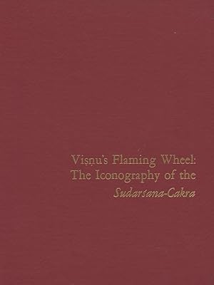 Visnu's Flaming Wheel: The Iconography of the Sudarsana-Cakra.