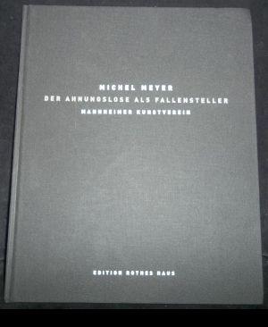 Der Ahnungslose als Fallensteller : Michel Meyer, Malerei, ZeichnungMannheimer Kunstverein, 06. Juni - 11. Juli 2004