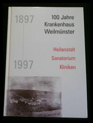 Heilanstalt - Sanatorium - Kliniken: 100 Jahre Krankenhaus Weilmünster 1897-1997