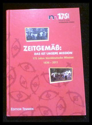 Zeitgemäß: Das ist unsere Mission: 175 Jahre Norddeutsche Mission 1836 - 2011 - Menke, Hannes und Antje (Hrsg.) Wodtke