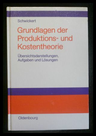 Grundlagen der Produktions- und Kostentheorie: Übersichtsdarstellungen, Aufgaben und Lösungen - Schwickert, Axel C.