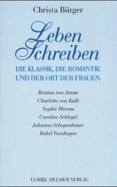 Leben Schreiben: Die Klassik, die Romantik und der Ort der Frauen - Bürger, Christa