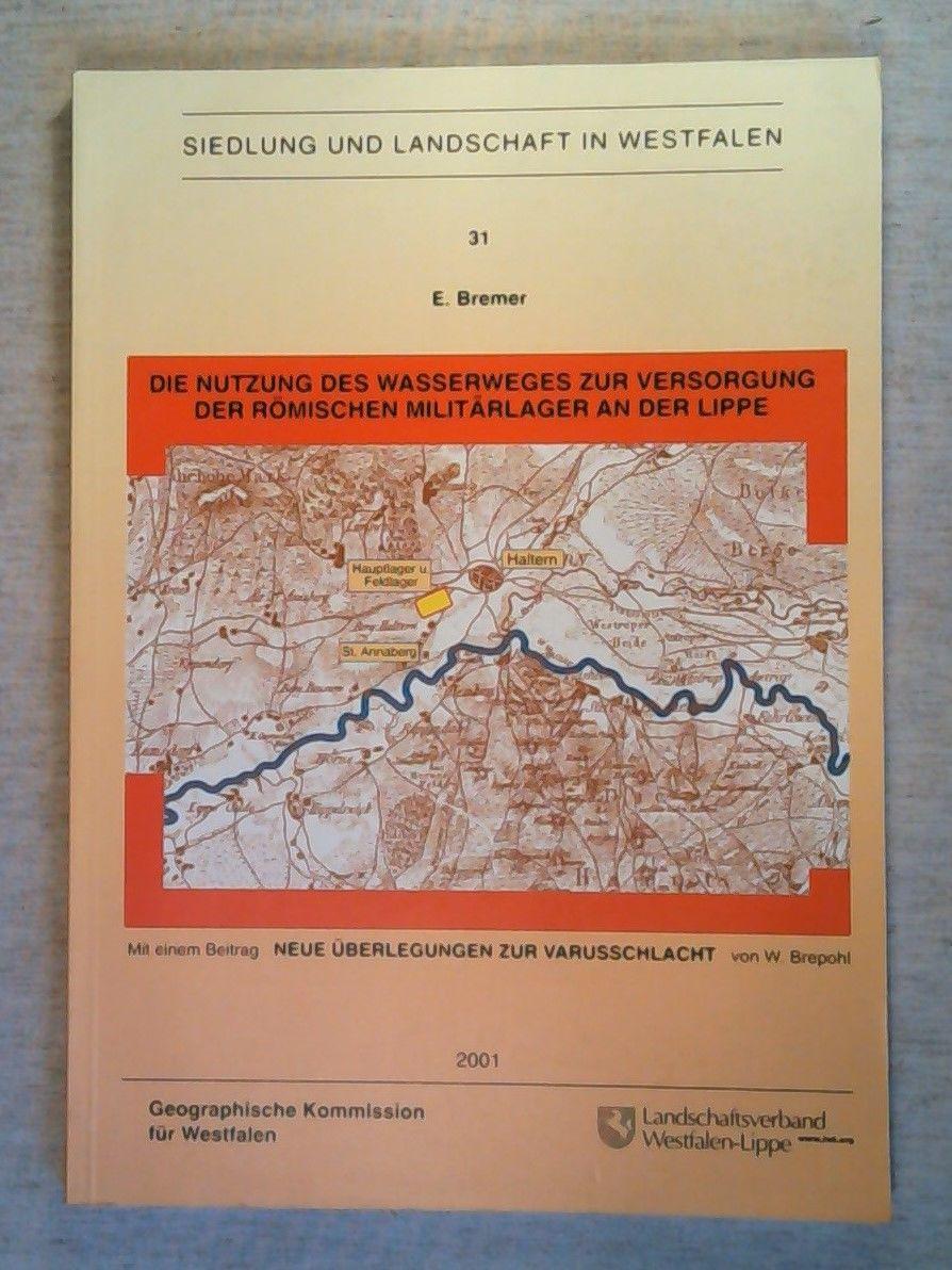 Die Nutzung des Wasserweges zur Versorgung der römischen Militärlager an der Lippe / W. Brepohl: Neue Überlegungen zur Varusschlacht. Siedlung und Landschaft in Westfalen. 31 - Bremer, Echkard