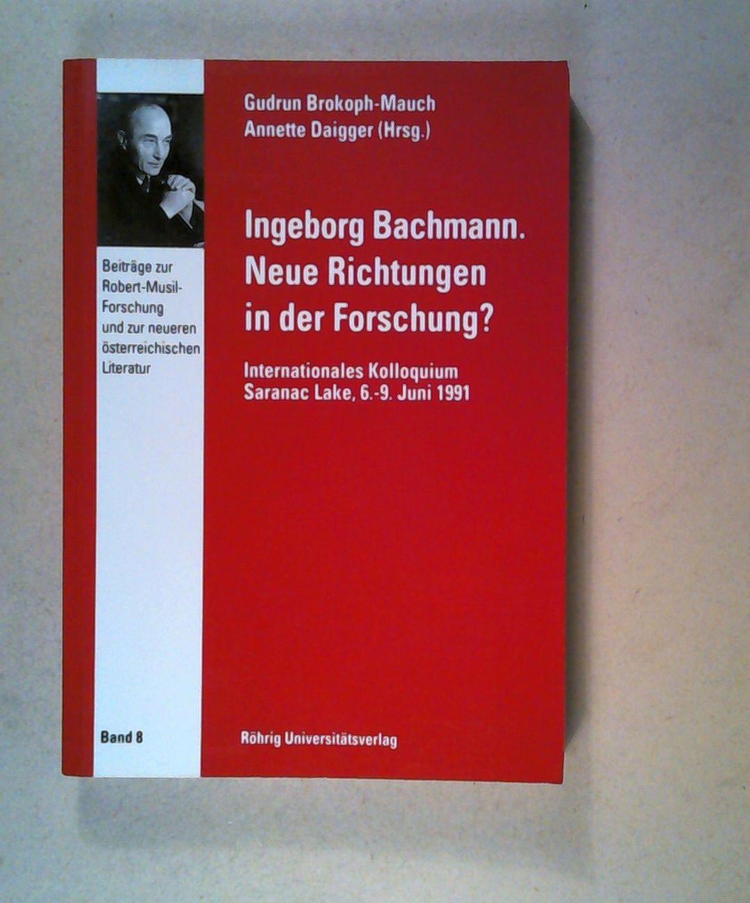 Ingeborg Bachmann: Neue Richtungen in der Forschung? Internationales Kolloquium, Saranac Lake, 6.-9. Juni 1991 (Beiträge zur Robert-Musil-Forschung und zur neueren österreichischen Literatur) - Austin, Gerhard, Peter Beicken und Annette Daigger