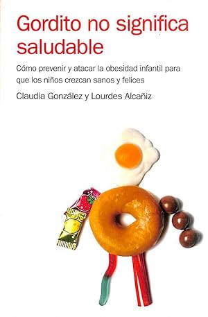 GORDITO NO SIGNIFICA SALUDABLE: CÓMO PREVENIR Y ATACAR LA OBESIDAD INFANTIL PARA CRIAR NIÑOS SANO...