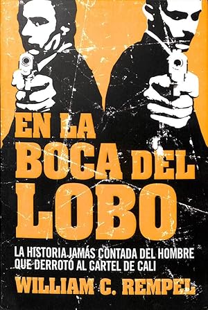 EN LA BOCA DEL LOBO: LA HISTORIA JAMÁS CONTADA DEL HOMBRE QUE DERROTÓ AL CARTEL DE CALI