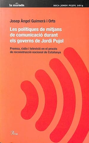 LES POLÍTIQUES DE MITJANS DE COMUNICACIÓ DURANT ELS GOVERNS DE JORDI PUJOL: PREMSA, RÀDIO I TELEV...