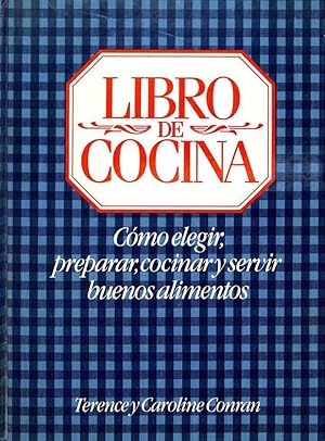 LIBRO DE COCINA. CÓMO ELEGIR, PREPARAR, COCINAR Y SERVIR BUENOS ALIMENTOS