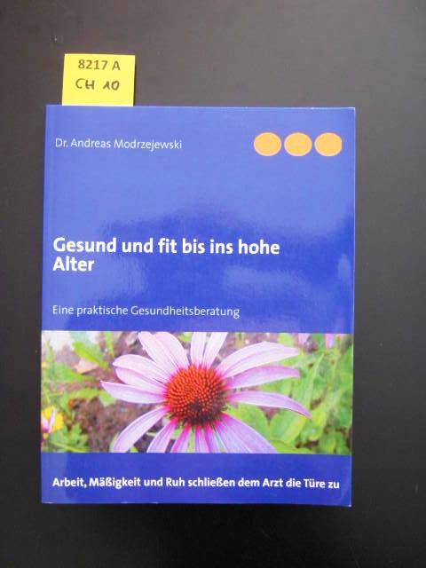 Gesund und fit bis ins hohe Alter. Eine praktische Gesundheitsberatung ; Arbeit, Mäßigkeit und Ruh schließen dem Arzt die Türe zu. - Gesundheit. - Modrzejewski, Andreas.
