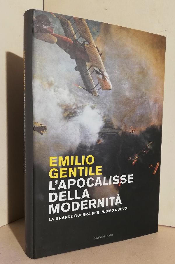 L'apocalisse della modernità: la grande guerra per l'uomo nuovo - GENTILE Emilio