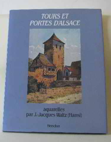 Tours et portes d'Alsace avec des aquarelles par J.-Jacques Waltz (Hansi)