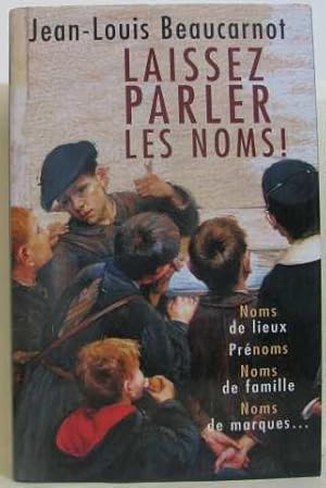 Laissez parler les noms ! : Noms de lieux, prénoms, noms de famille, noms de marques