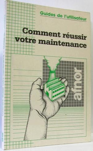 Comment réussir votre maintenance. Association française de normalisation