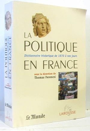 La politique en France - dictionnaire historique de 1870 à nos jours