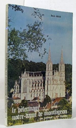 Le pèlerinage notre-dame de montligeon son fondateur - son histoire