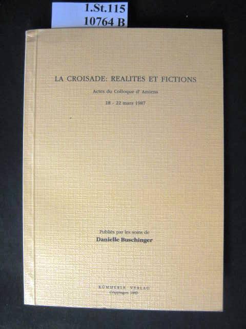 La croisade, réalités et fictions. Actes du colloque d'Amiens 18 - 22 mars 1987. - Buschinger, Danielle.