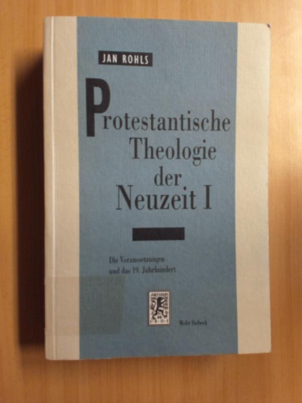 Protestantische Theologie der Neuzeit Band 1: Die Voraussetzungen und das 19. Jahrhundert. - Rohls, Jan