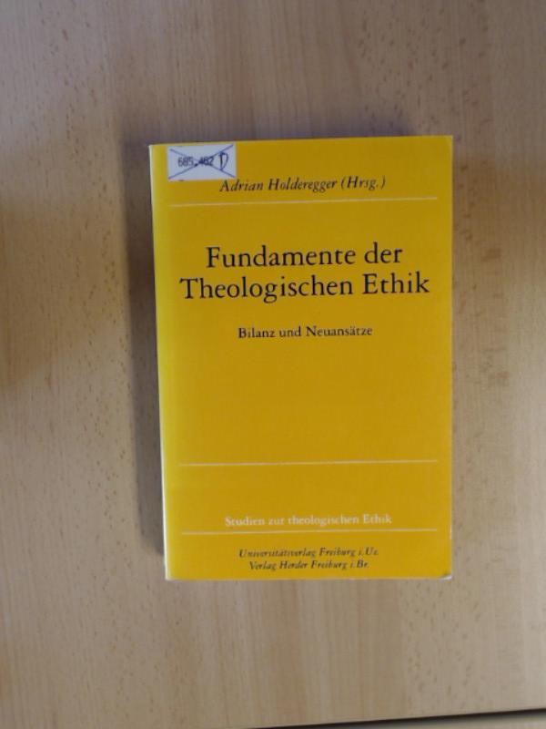 Fundamente der Theologischen Ethik. Bilanz und Neuansätze. - Holderegger, Adrian