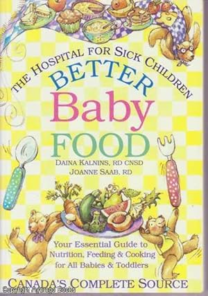 The Hospital for Sick Children's Better Baby Food: Your Essential Guide to Nutrition, feeding & C...