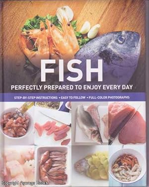 Fish: Perfectly Prepared to Enjoy Everyday