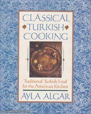 Classical Turkish Cooking: Traditional Turkish Food for the American Kitchen