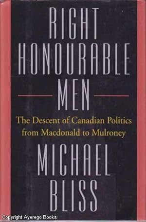 Right Honourable Men: The Descent of Canadian Politics from Macdonald to Mulroney