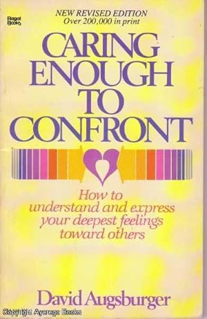 Caring Enough to Confront: How to understand and express your deepest feelings toward others