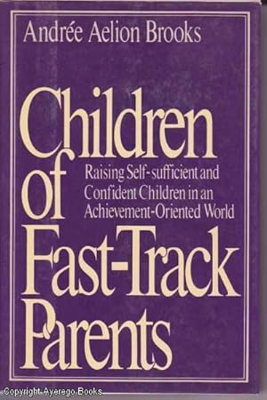 Children of Fast-Track Parents: Raising Self-Sufficient Confident Children in an Achievement-Orie...