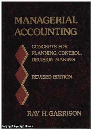 Managerial Accounting: Concepts for Planning, Control, Decision Making: Revised Edition