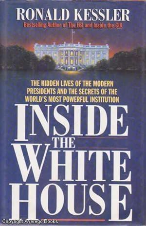 Inside the White House: The Hidden Lives of the Modern Presidents and the Secrets of the World's ...