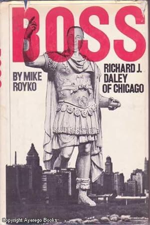 Boss: Richard J. Daley of Chicago