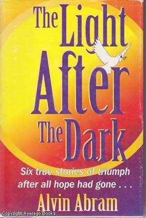 The Light After the Dark: Six true stories of triumph after all hope had gone.