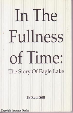 In the Fullness of Time: The Story of Eagle Lake