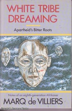White Tribe Dreaming: Apartheid's Bitter Roots (Notes of an eighth-generation Afrikaner)