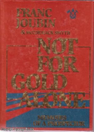 Not For Gold Alone: Memoirs of a Prospector