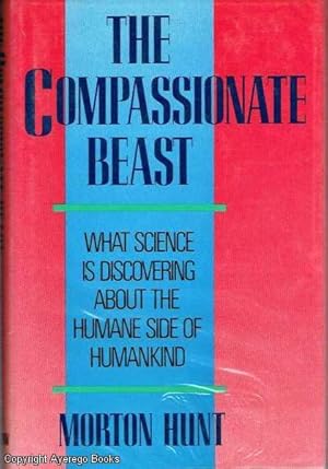 The Compassionate Beast What Science is discovering about the humane side of humankind