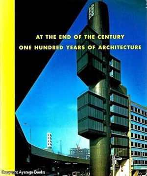 At The End of the Century One Hundred Years of Architecture