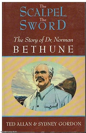 The Scalpel, the Sword: The Story of Dr. Norman Bethune