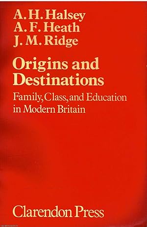 Origins and Destinations Family, class, and education in modern Britain