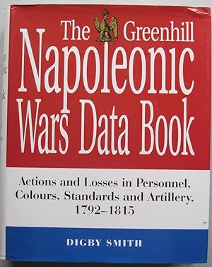 The Greenhill Napoleonic Wars Data Book: Actions and Losses in Personnel, Colours, Standards and ...